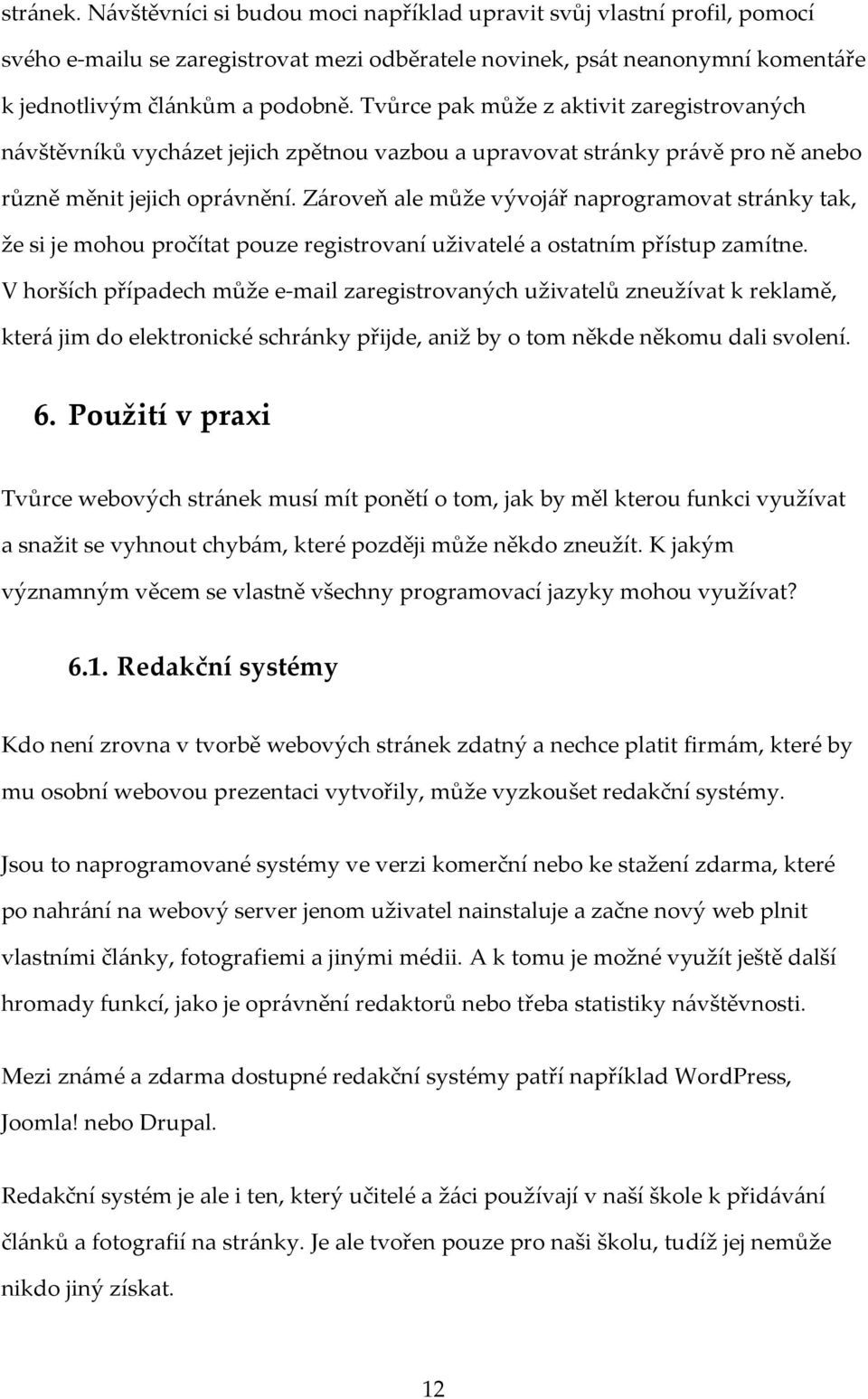 Zároveň ale může vývojář naprogramovat stránky tak, že si je mohou pročítat pouze registrovaní uživatelé a ostatním přístup zamítne.