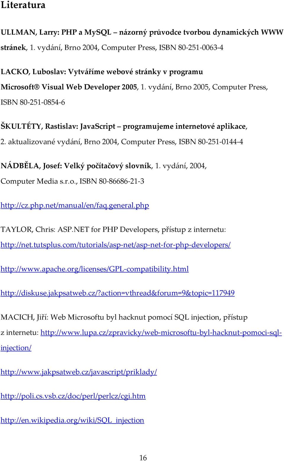 vydání, Brno 2005, Computer Press, ISBN 80-251-0854-6 ŠKULTÉTY, Rastislav: JavaScript programujeme internetové aplikace, 2.