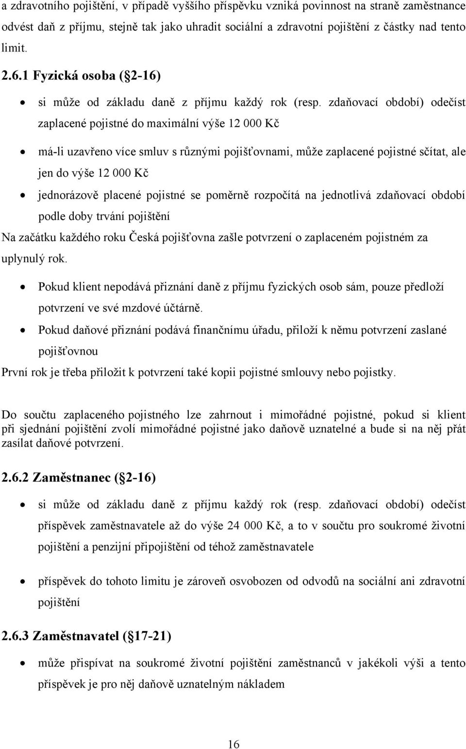 zdaňovací období) odečíst zaplacené pojistné do maximální výše 12 000 Kč má-li uzavřeno více smluv s různými pojišťovnami, můţe zaplacené pojistné sčítat, ale jen do výše 12 000 Kč jednorázově