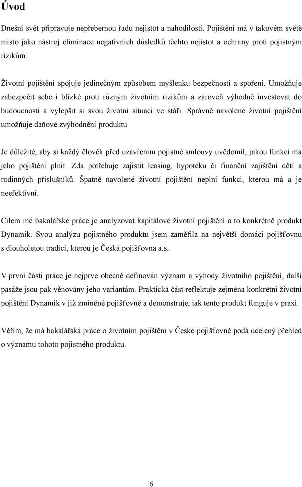 Umoţňuje zabezpečit sebe i blízké proti různým ţivotním rizikům a zároveň výhodně investovat do budoucnosti a vylepšit si svou ţivotní situaci ve stáří.