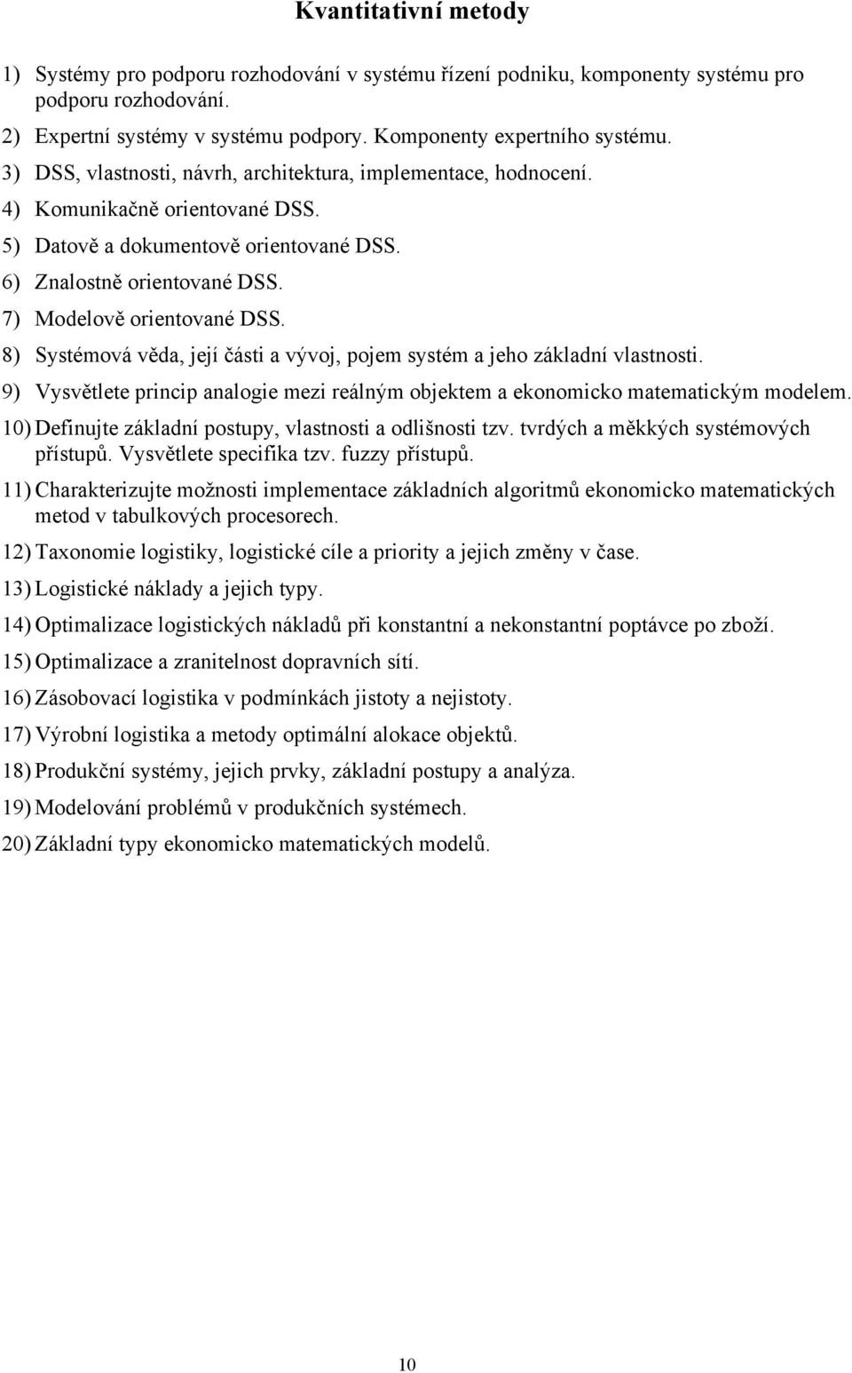 8) Systémová věda, její části a vývoj, pojem systém a jeho základní vlastnosti. 9) Vysvětlete princip analogie mezi reálným objektem a ekonomicko matematickým modelem.