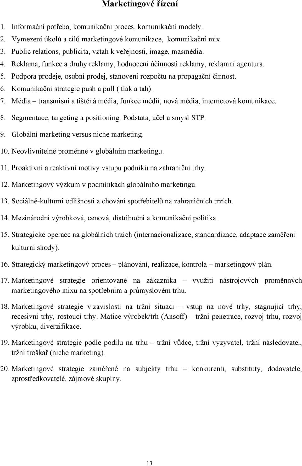 Podpora prodeje, osobní prodej, stanovení rozpočtu na propagační činnost. 6. Komunikační strategie push a pull ( tlak a tah). 7.