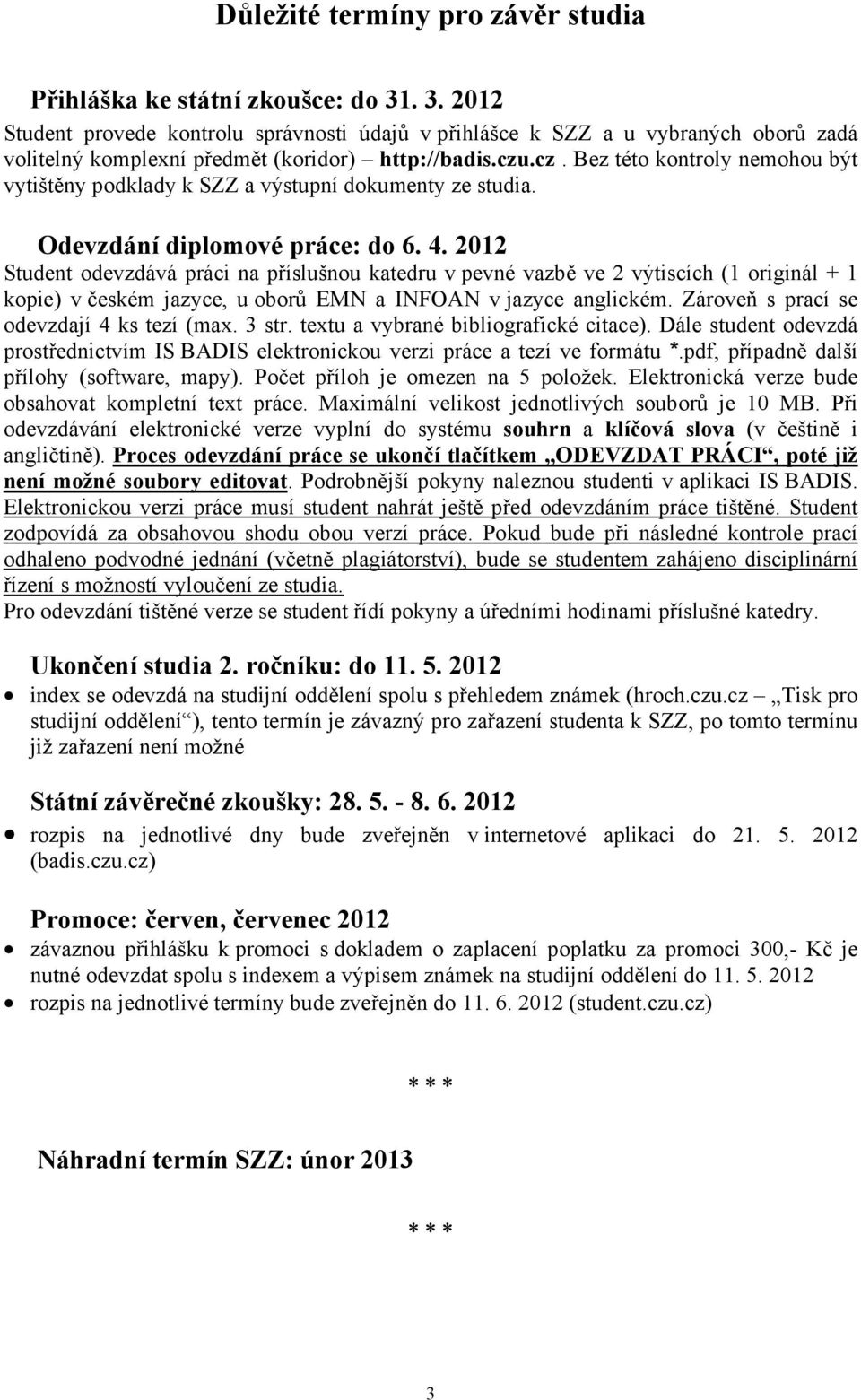 .cz. Bez této kontroly nemohou být vytištěny podklady k SZZ a výstupní dokumenty ze studia. Odevzdání diplomové práce: do 6. 4.