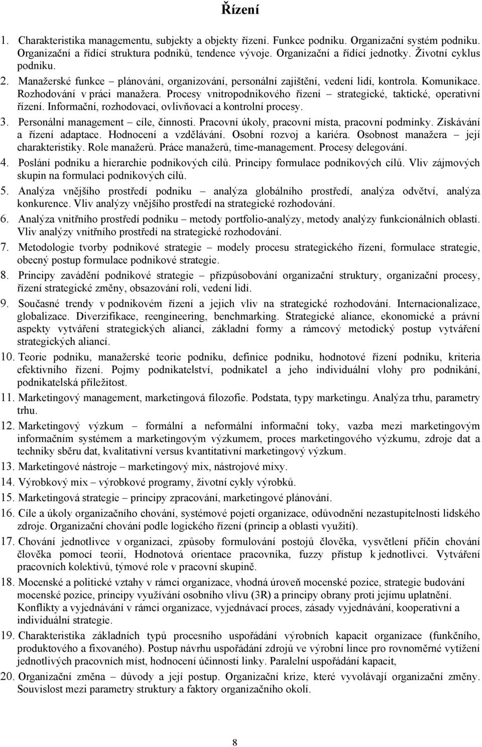 Procesy vnitropodnikového řízení strategické, taktické, operativní řízení. Informační, rozhodovací, ovlivňovací a kontrolní procesy. 3. Personální management cíle, činnosti.