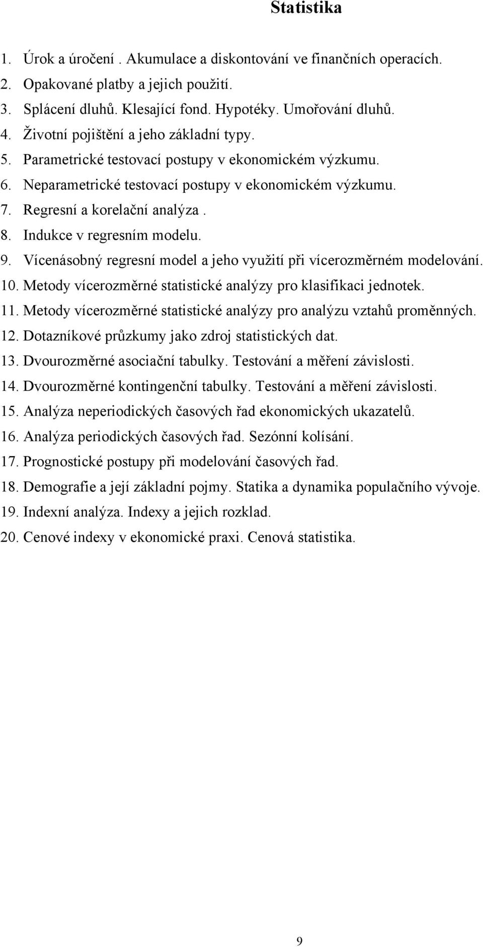 Indukce v regresním modelu. 9. Vícenásobný regresní model a jeho využití při vícerozměrném modelování. 10. Metody vícerozměrné statistické analýzy pro klasifikaci jednotek. 11.