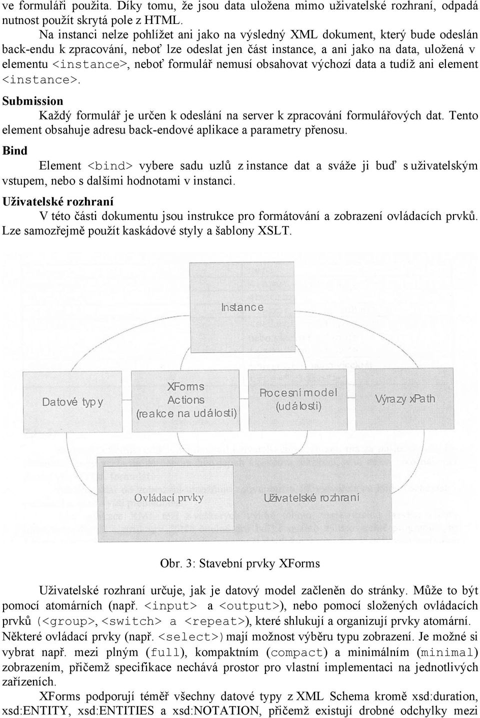 formulář nemusí obsahovat výchozí data a tudíž ani element <instance>. Submission Každý formulář je určen k odeslání na server k zpracování formulářových dat.