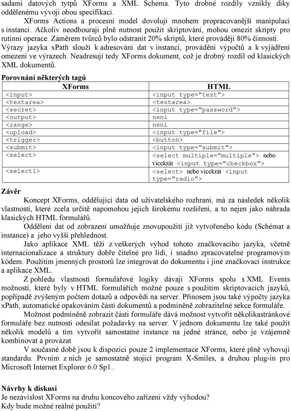 Výrazy jazyka xpath slouží k adresování dat v instanci, provádění výpočtů a k vyjádření omezení ve výrazech. Neadresují tedy XForms dokument, což je drobný rozdíl od klasických XML dokumentů.