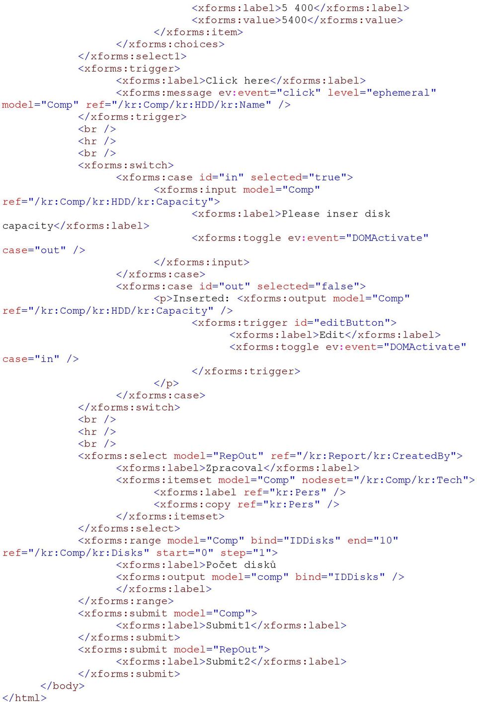 ref="/kr:comp/kr:hdd/kr:capacity"> <xforms:label>please inser disk capacity</xforms:label> <xforms:toggle ev:event="domactivate" case="out" /> </xforms:input> </xforms:case> <xforms:case id="out"