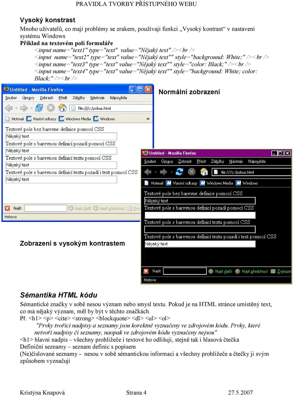 /> <input name="text4" type="text" value="n+jaký text"" style="background: White; color: Black;" /><br /> Normální zobrazení Zobrazení s vysokým kontrastem Sémantika HTML kódu Sémantické zna7ky v