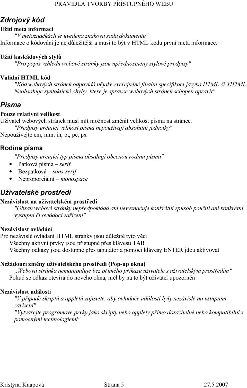 XHTML. Neobsahuje syntaktické chyby, které je správce webových stránek schopen opravit" Písma Pouze relativní velikost Uživatel webových stránek musí mít možnost zm1nit velikost písma na stránce.