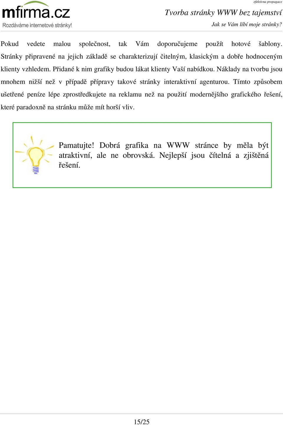 Přidané k nim grafiky budou lákat klienty Vaší nabídkou. Náklady na tvorbu jsou mnohem nižší než v případě přípravy takové stránky interaktivní agenturou.