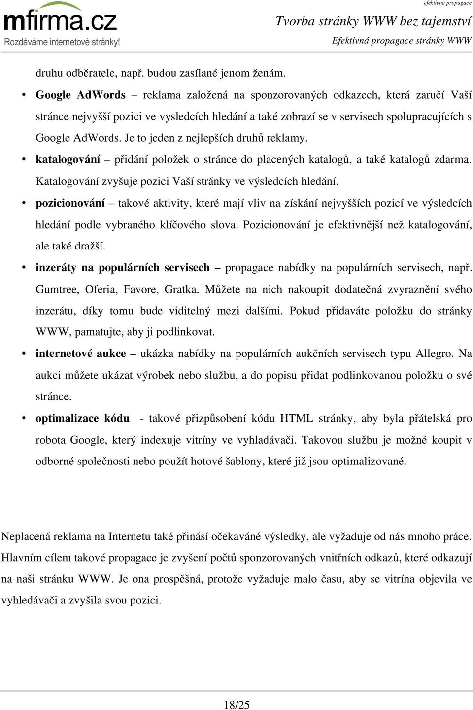 Je to jeden z nejlepších druhů reklamy. katalogování přidání položek o stránce do placených katalogů, a také katalogů zdarma. Katalogování zvyšuje pozici Vaší stránky ve výsledcích hledání.