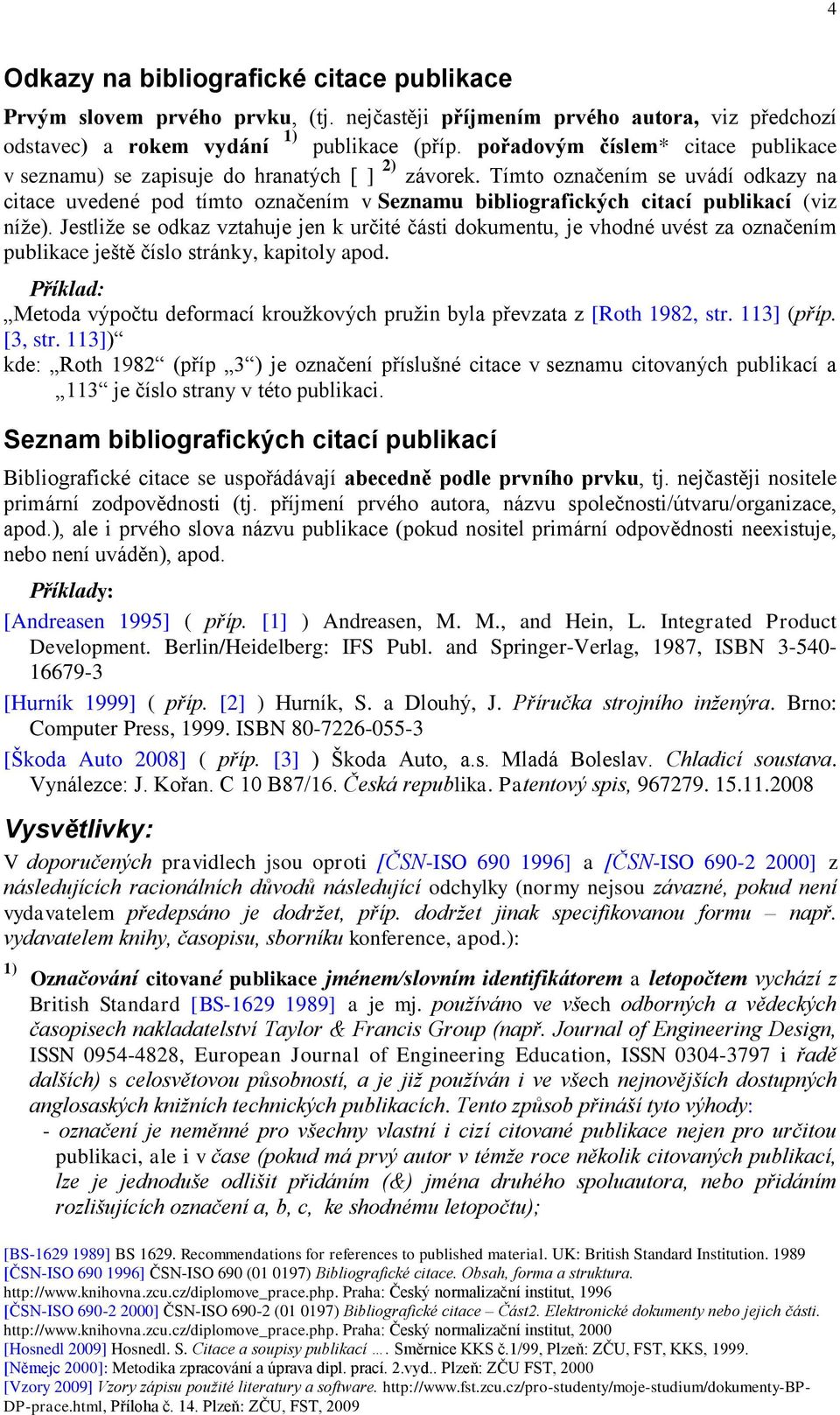 Tímto označením se uvádí odkazy na citace uvedené pod tímto označením v Seznamu bibliografických citací publikací (viz níže).