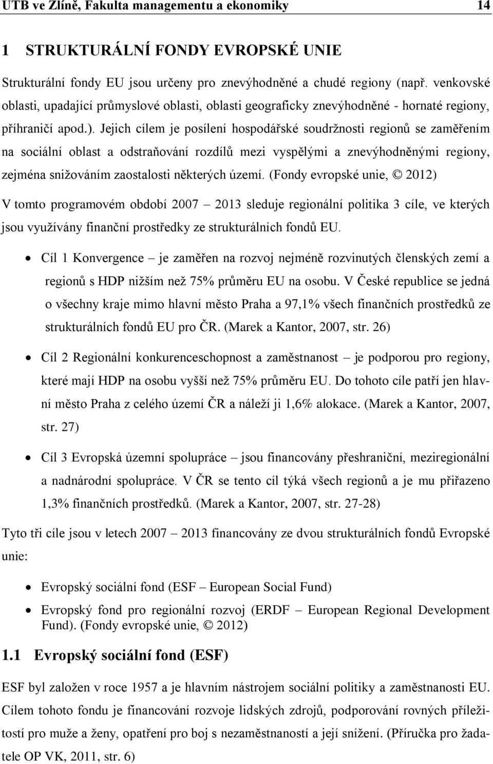 Jejich cílem je posílení hospodářské soudržnosti regionů se zaměřením na sociální oblast a odstraňování rozdílů mezi vyspělými a znevýhodněnými regiony, zejména snižováním zaostalosti některých území.