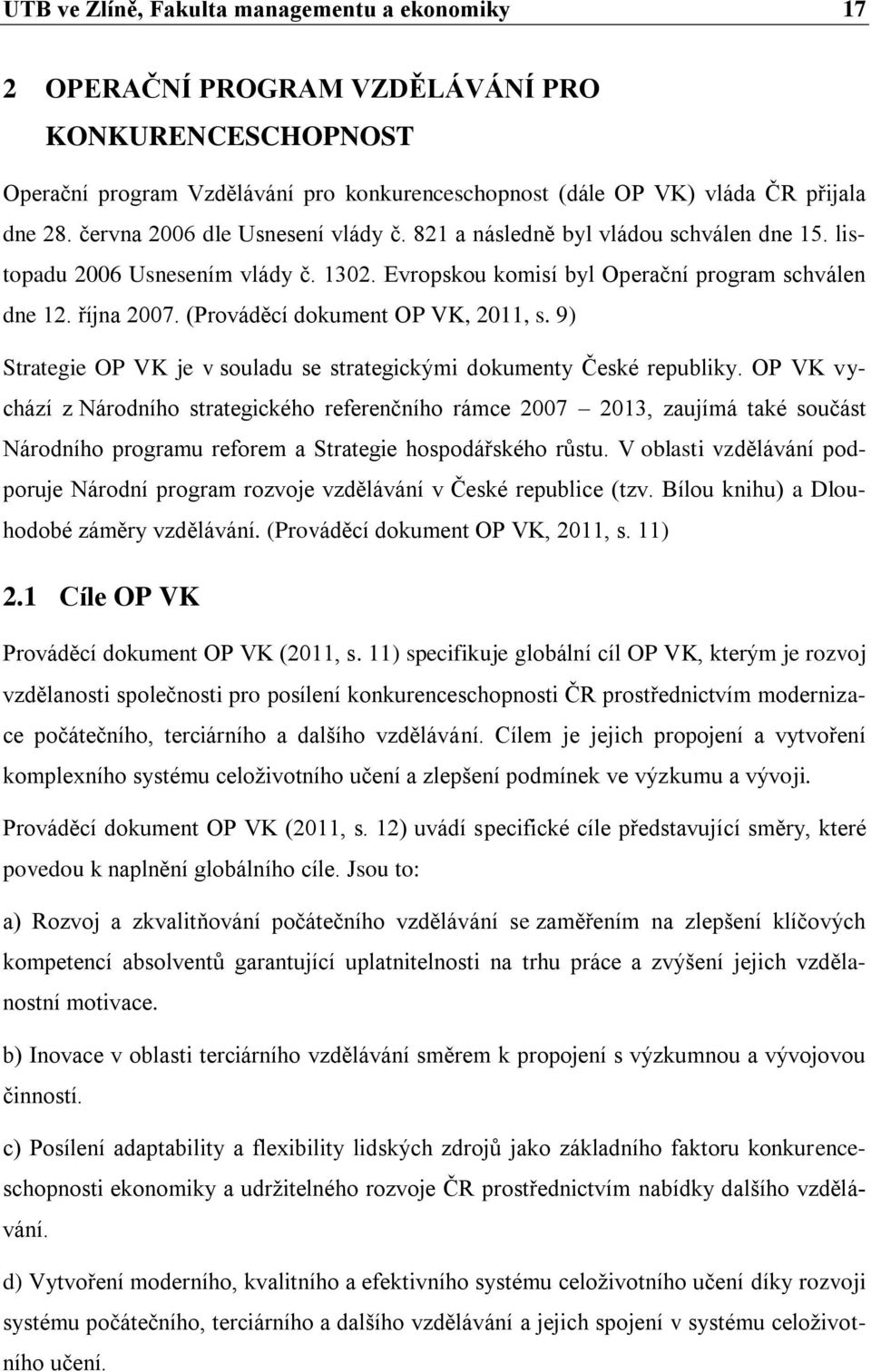 (Prováděcí dokument OP VK, 2011, s. 9) Strategie OP VK je v souladu se strategickými dokumenty České republiky.