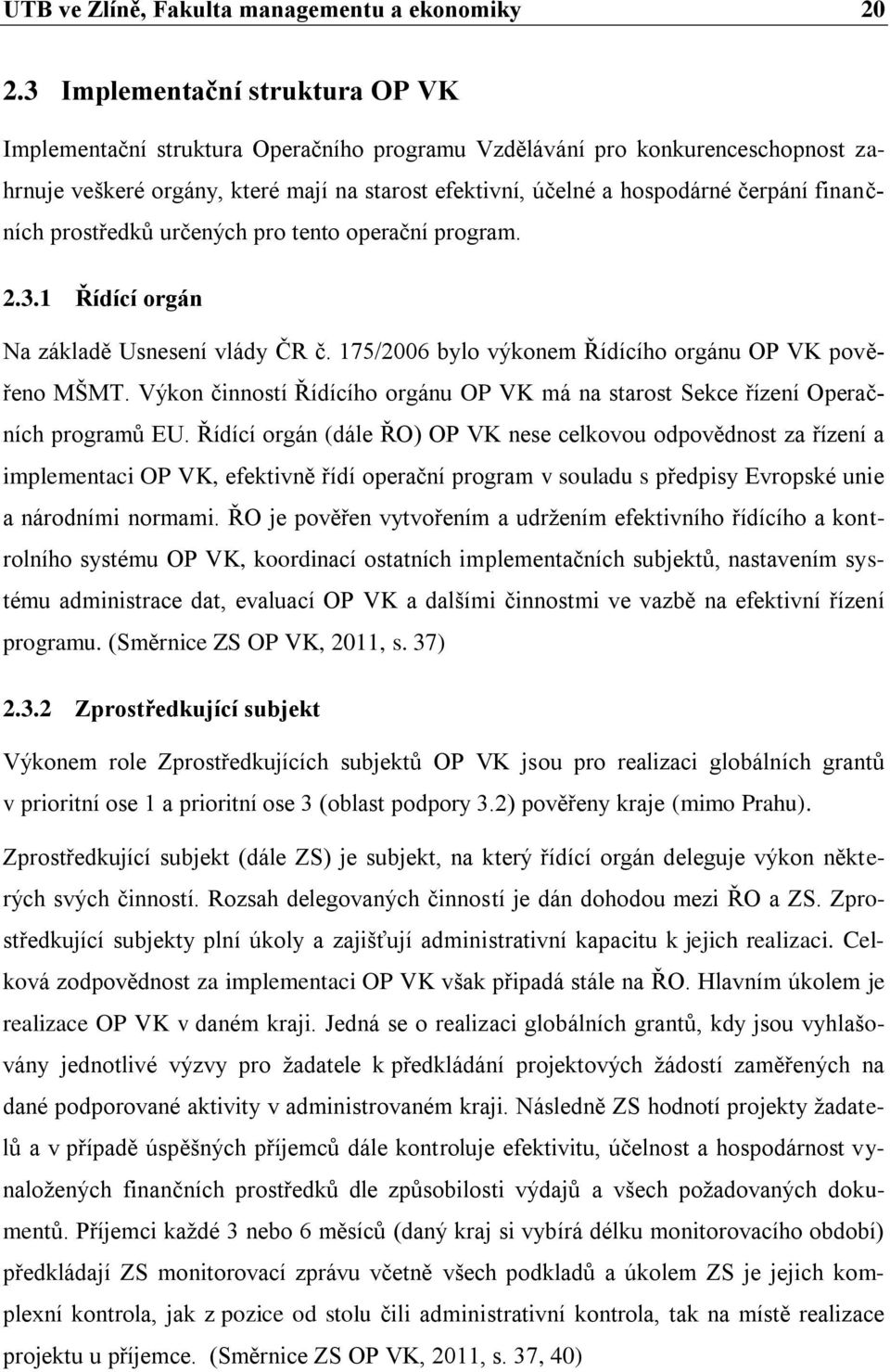 finančních prostředků určených pro tento operační program. 2.3.1 Řídící orgán Na základě Usnesení vlády ČR č. 175/2006 bylo výkonem Řídícího orgánu OP VK pověřeno MŠMT.