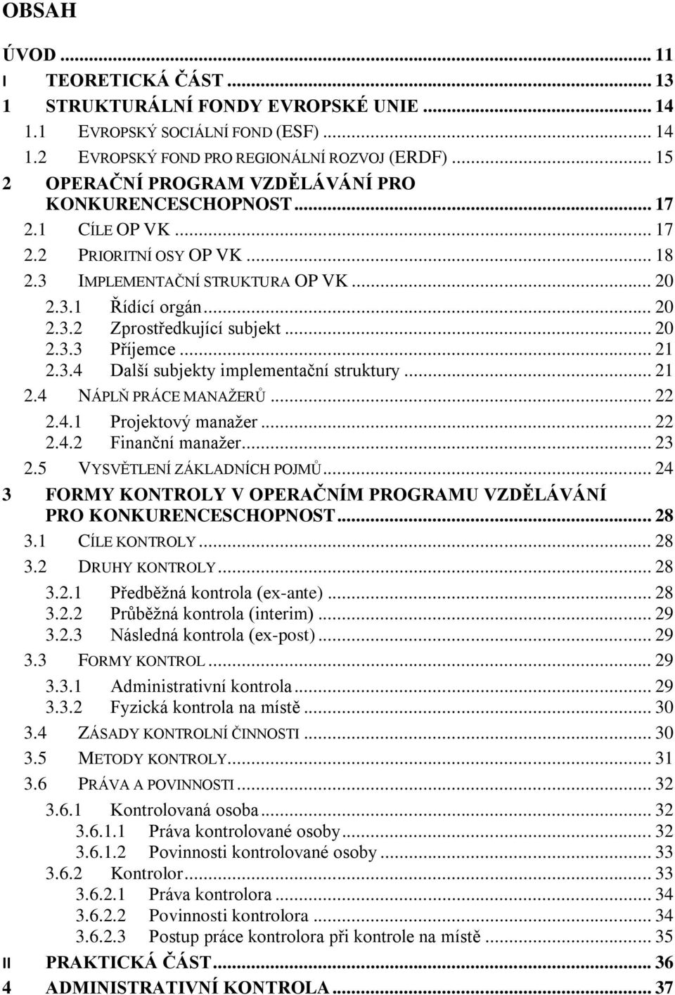 .. 20 2.3.3 Příjemce... 21 2.3.4 Další subjekty implementační struktury... 21 2.4 NÁPLŇ PRÁCE MANAŽERŮ... 22 2.4.1 Projektový manažer... 22 2.4.2 Finanční manažer... 23 2.