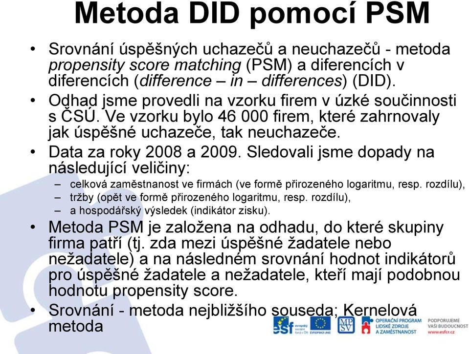 Sledovali jsme dopady na následující veličiny: celková zaměstnanost ve firmách (ve formě přirozeného logaritmu, resp. rozdílu), tržby (opět ve formě přirozeného logaritmu, resp.