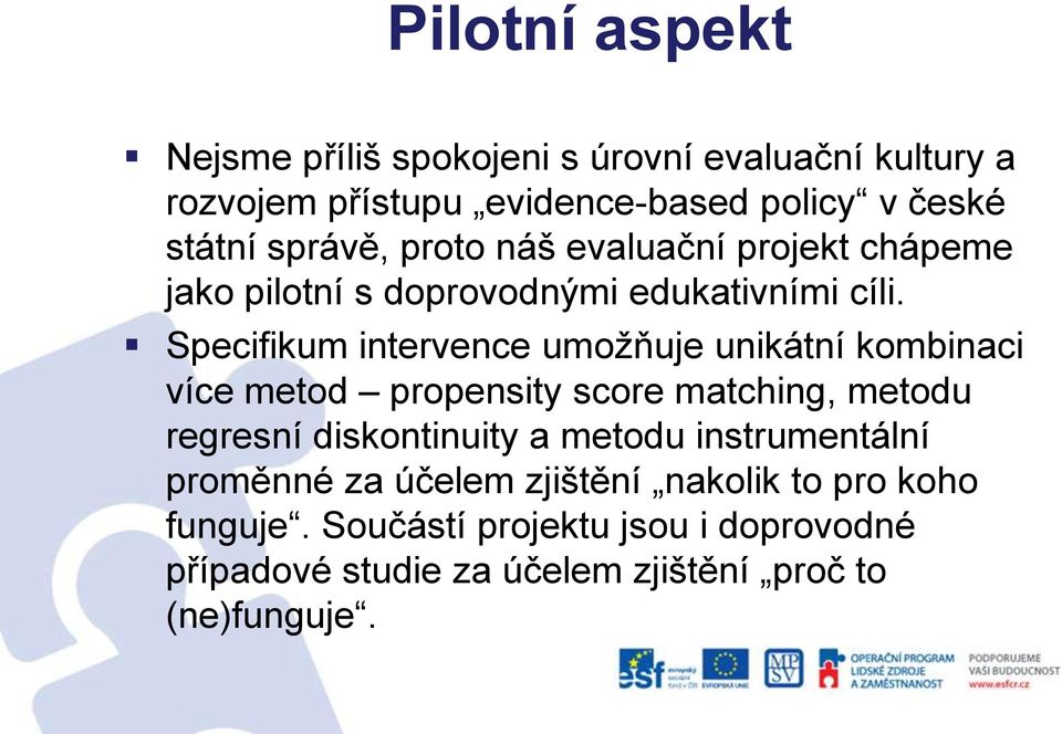 Specifikum intervence umožňuje unikátní kombinaci více metod propensity score matching, metodu regresní diskontinuity a metodu