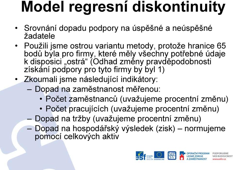 byl 1) Zkoumali jsme následující indikátory: Dopad na zaměstnanost měřenou: Počet zaměstnanců (uvažujeme procentní změnu) Počet pracujících