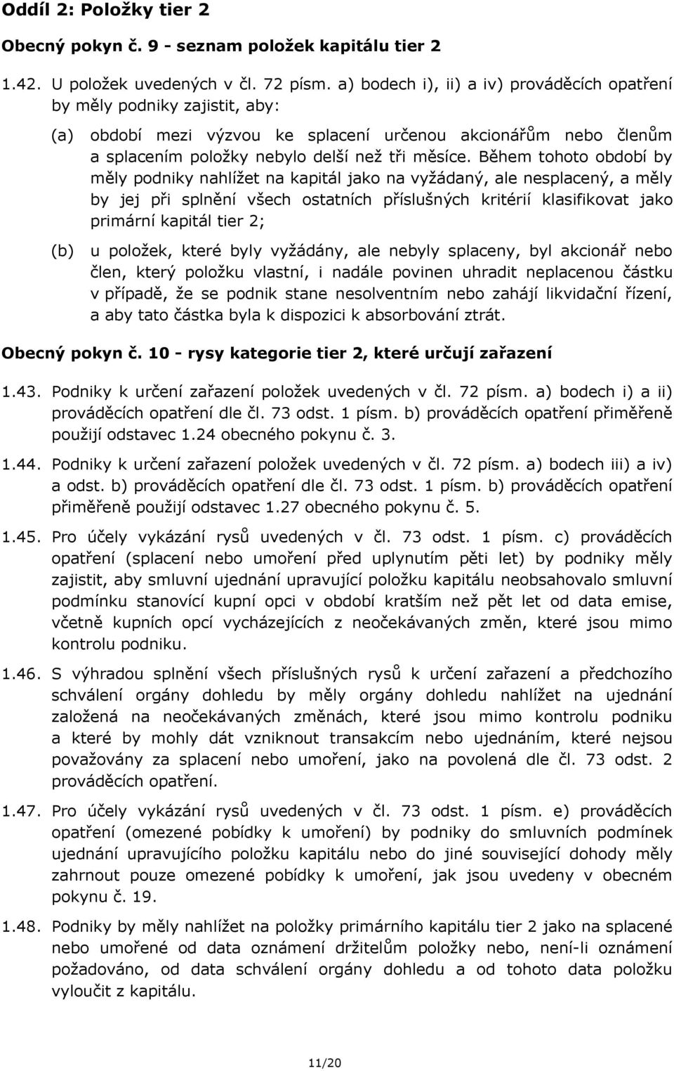 Během tohoto období by měly podniky nahlížet na kapitál jako na vyžádaný, ale nesplacený, a měly by jej při splnění všech ostatních příslušných kritérií klasifikovat jako primární kapitál tier 2; u