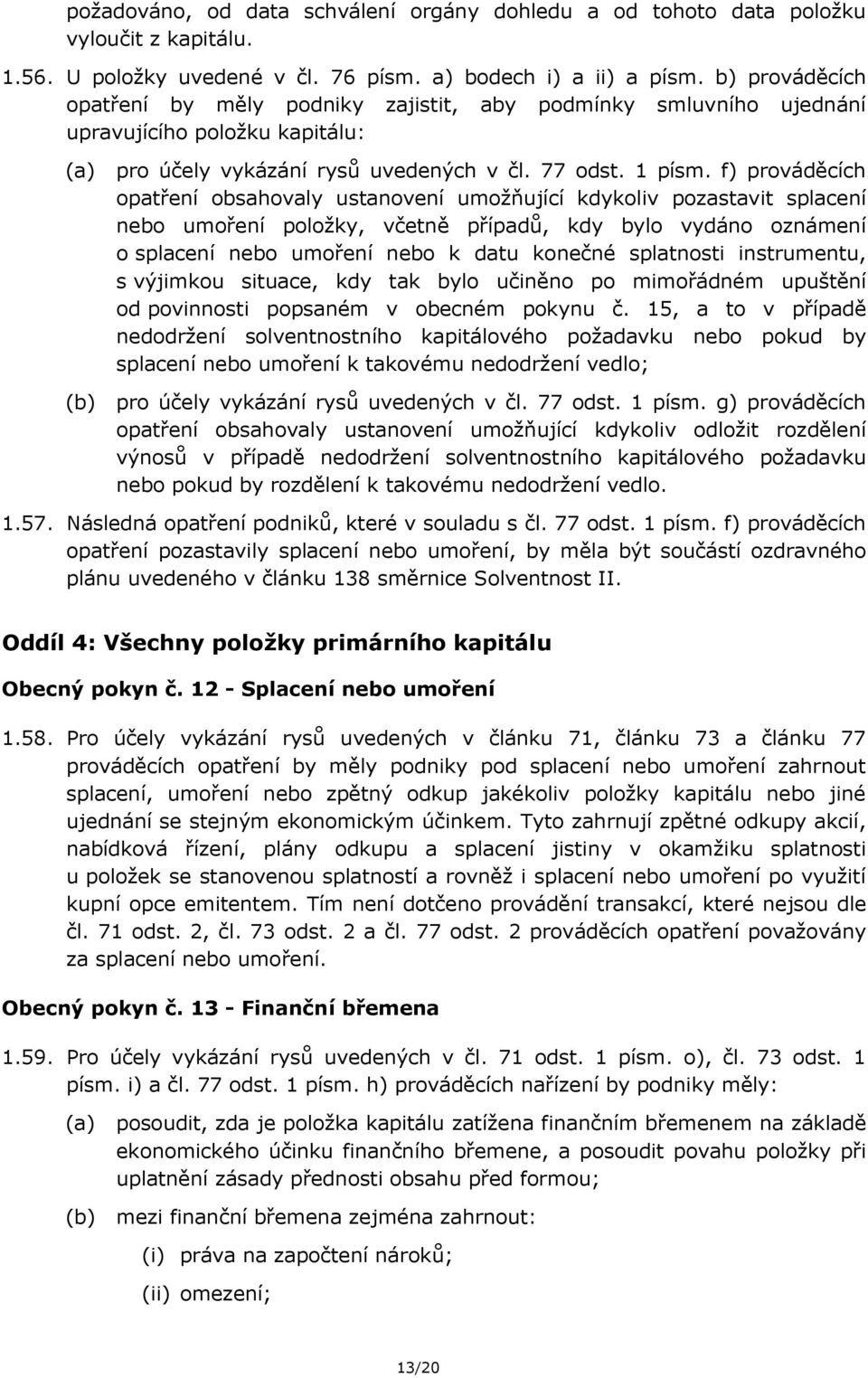 f) prováděcích opatření obsahovaly ustanovení umožňující kdykoliv pozastavit splacení nebo umoření položky, včetně případů, kdy bylo vydáno oznámení o splacení nebo umoření nebo k datu konečné