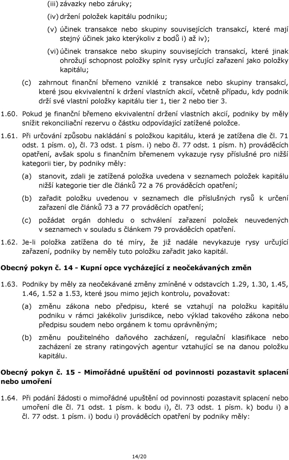 transakcí, které jsou ekvivalentní k držení vlastních akcií, včetně případu, kdy podnik drží své vlastní položky kapitálu tier 1, tier 2 nebo tier 3. 1.60.