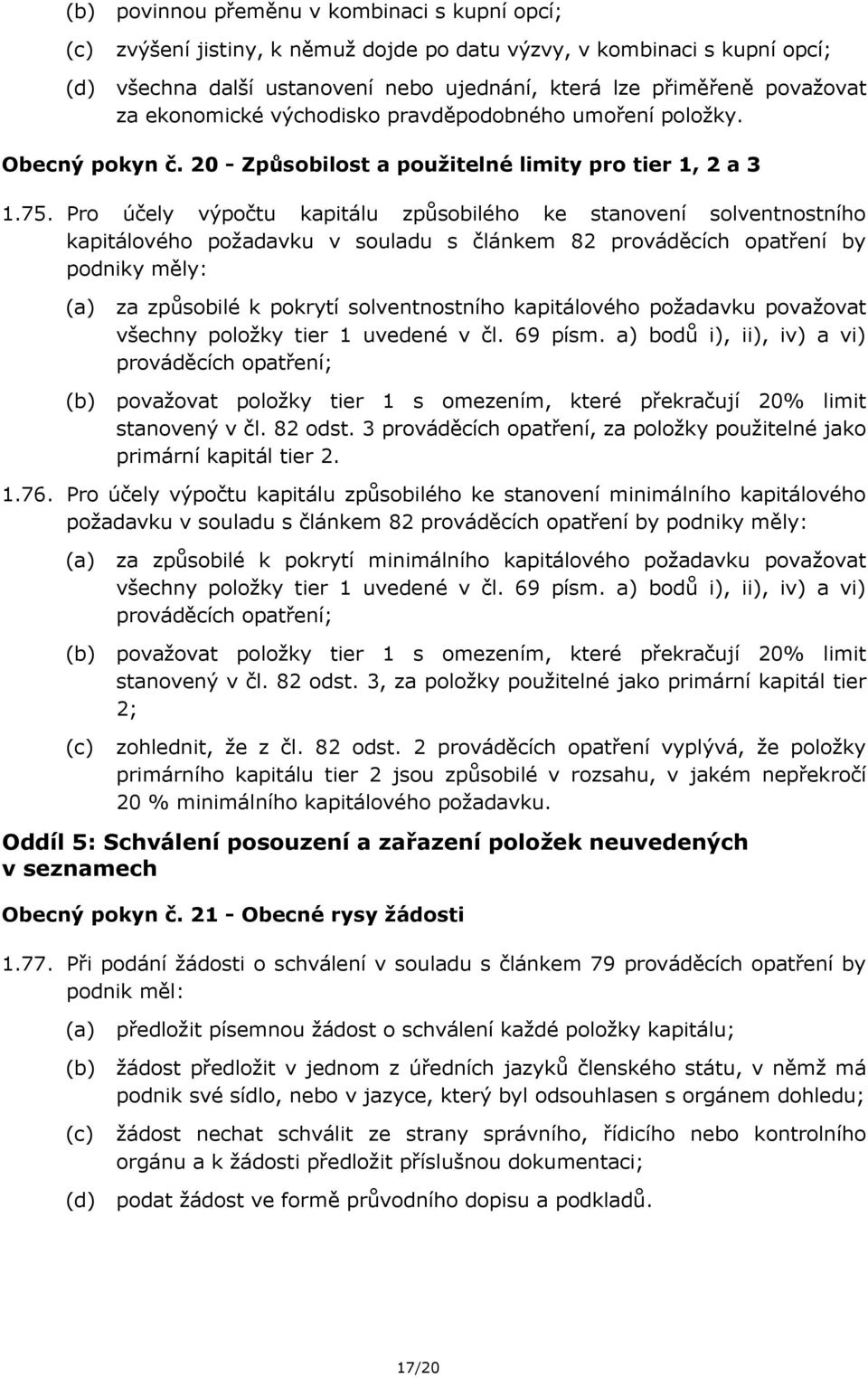 Pro účely výpočtu kapitálu způsobilého ke stanovení solventnostního kapitálového požadavku v souladu s článkem 82 prováděcích opatření by podniky měly: za způsobilé k pokrytí solventnostního