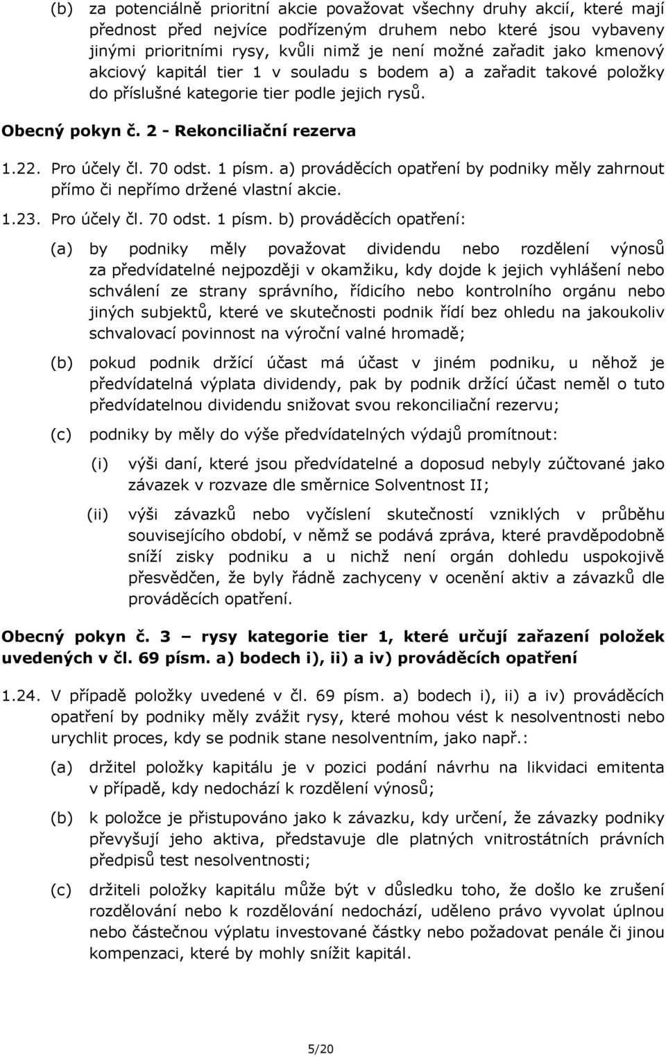 1 písm. a) prováděcích opatření by podniky měly zahrnout přímo či nepřímo držené vlastní akcie. 1.23. Pro účely čl. 70 odst. 1 písm.