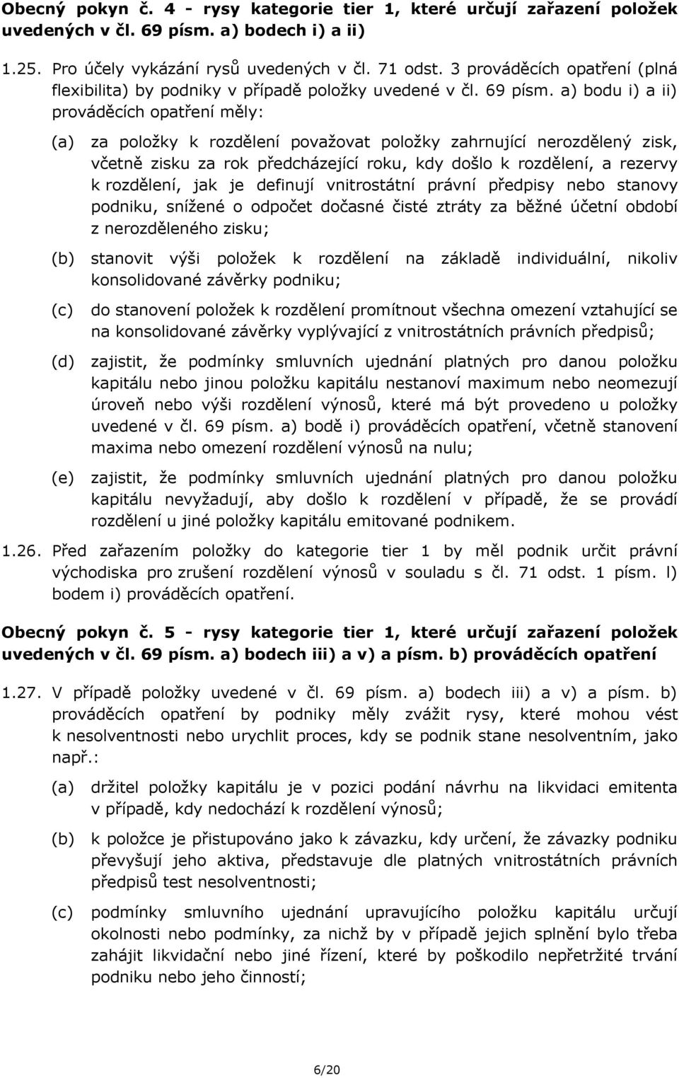 a) bodu i) a ii) prováděcích opatření měly: (d) (e) za položky k rozdělení považovat položky zahrnující nerozdělený zisk, včetně zisku za rok předcházející roku, kdy došlo k rozdělení, a rezervy k