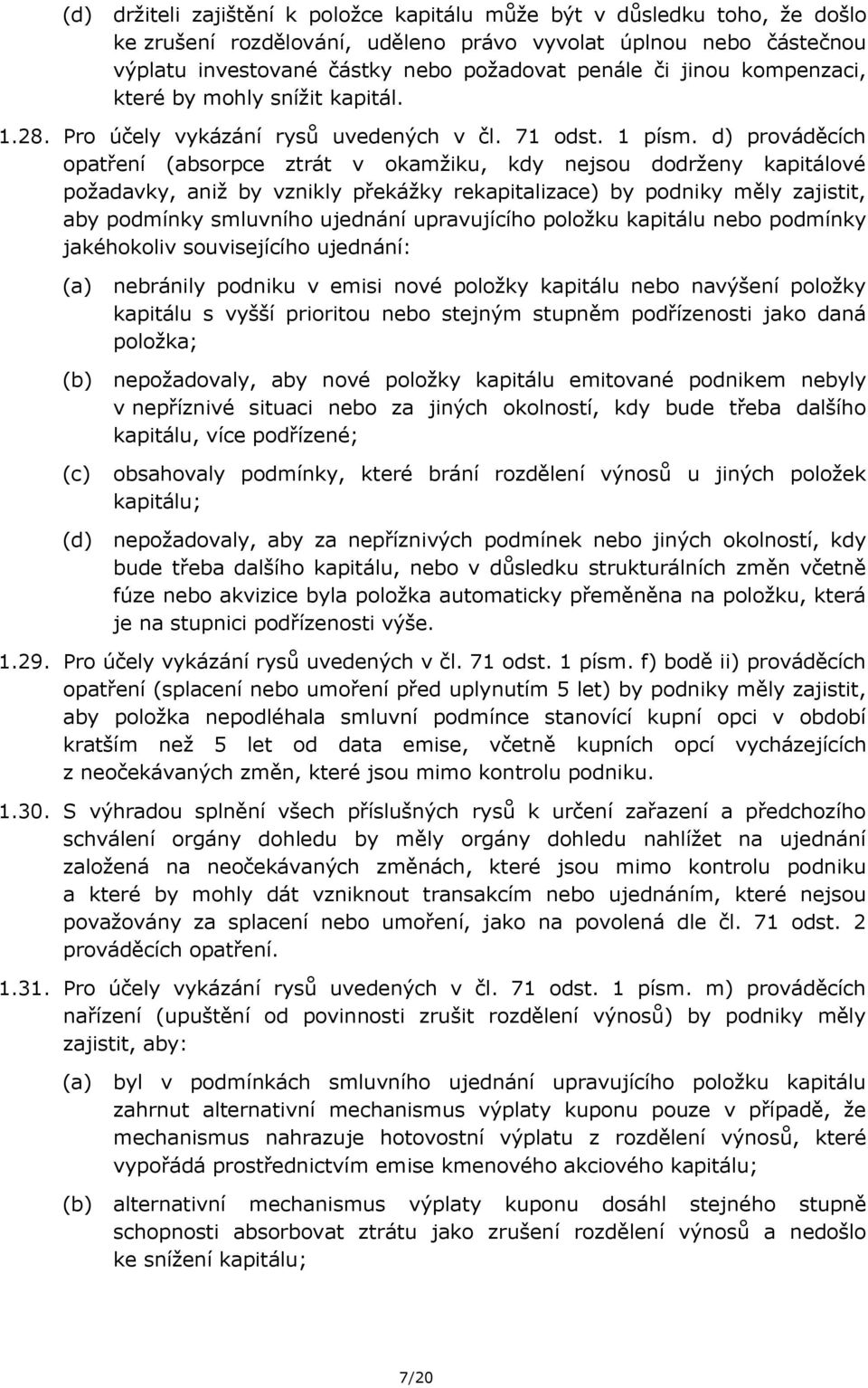 d) prováděcích opatření (absorpce ztrát v okamžiku, kdy nejsou dodrženy kapitálové požadavky, aniž by vznikly překážky rekapitalizace) by podniky měly zajistit, aby podmínky smluvního ujednání