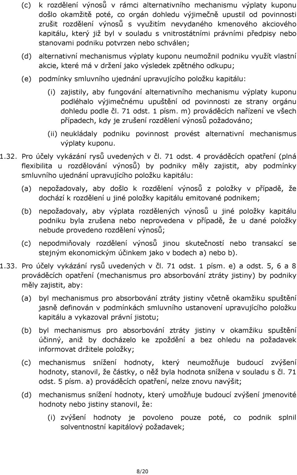 využít vlastní akcie, které má v držení jako výsledek zpětného odkupu; podmínky smluvního ujednání upravujícího položku kapitálu: (i) zajistily, aby fungování alternativního mechanismu výplaty kuponu