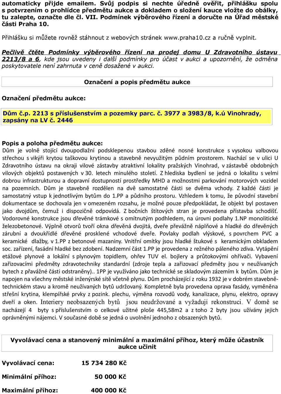 Pečlivě čtěte Podmínky výběrového řízení na prodej domu U Zdravotního ústavu 2213/8 a 6, kde jsou uvedeny i další podmínky pro účast v aukci a upozornění, že odměna poskytovatele není zahrnuta v ceně