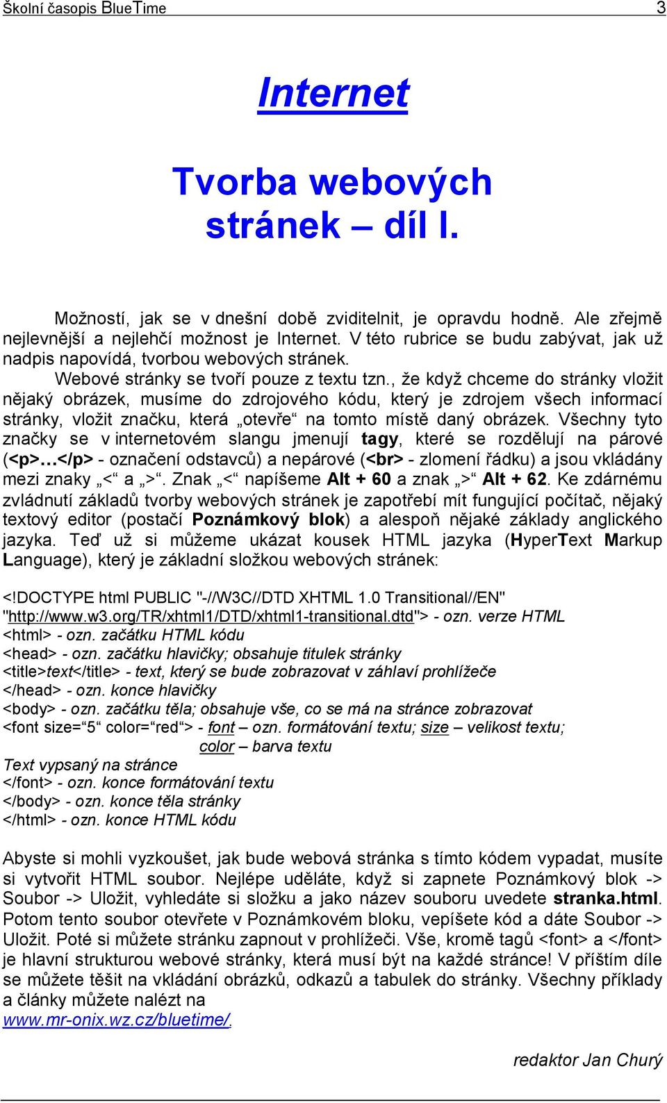 , že když chceme do stránky vložit nějaký obrázek, musíme do zdrojového kódu, který je zdrojem všech informací stránky, vložit značku, která otevře na tomto místě daný obrázek.