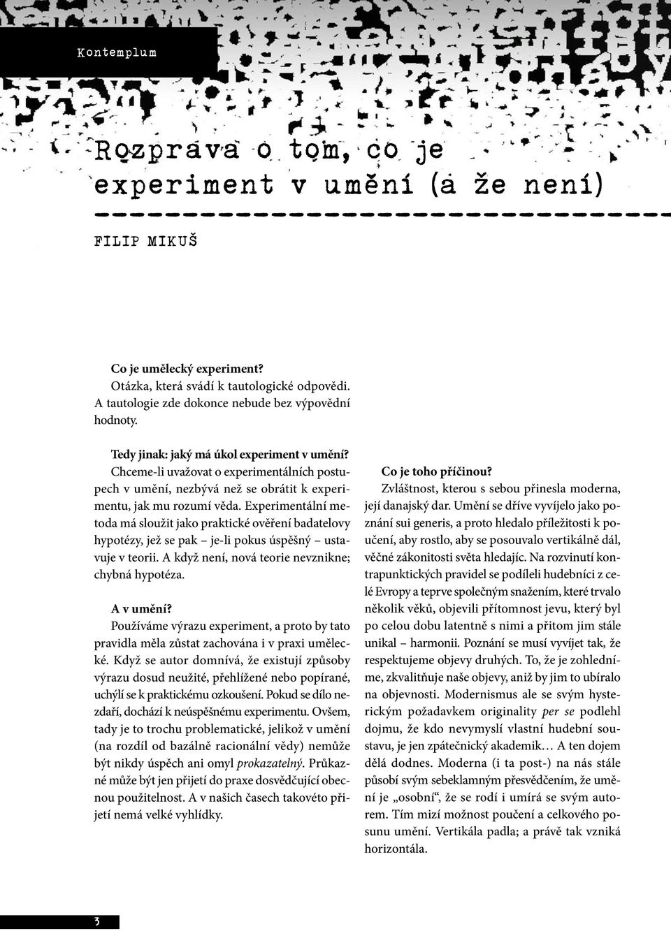 Chceme-li uvažovat o experimentálních postupech v umění, nezbývá než se obrátit k experimentu, jak mu rozumí věda.