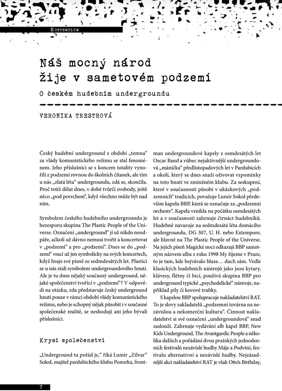 Proč totiž dělat dnes, v době tvůrčí svobody, ještě něco pod povrchem, když všechno může být nad ním. Symbolem českého hudebního undergroundu je bezesporu skupina The Plastic People of the Universe.