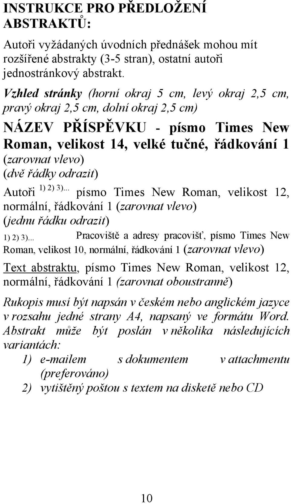 odrazit) Autoři 1) 2) 3)... písmo Times New Roman, velikost 12, normální, řádkování 1 (zarovnat vlevo) (jednu řádku odrazit) 1) 2) 3).