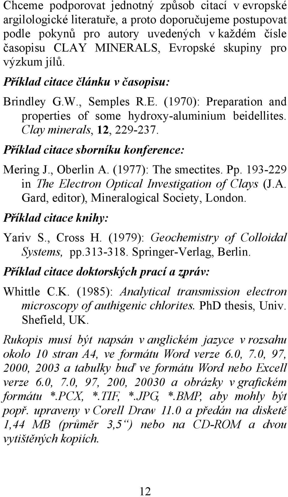 Příklad citace sborníku konference: Mering J., Oberlin A. (1977): The smectites. Pp. 193-229 in The Electron Optical Investigation of Clays (J.A. Gard, editor), Mineralogical Society, London.