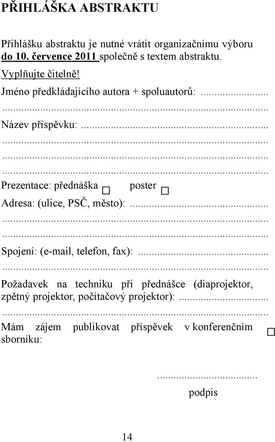 ........... Prezentace: přednáška poster Adresa: (ulice, PSČ, město):......... Spojení: (e-mail, telefon, fax):.