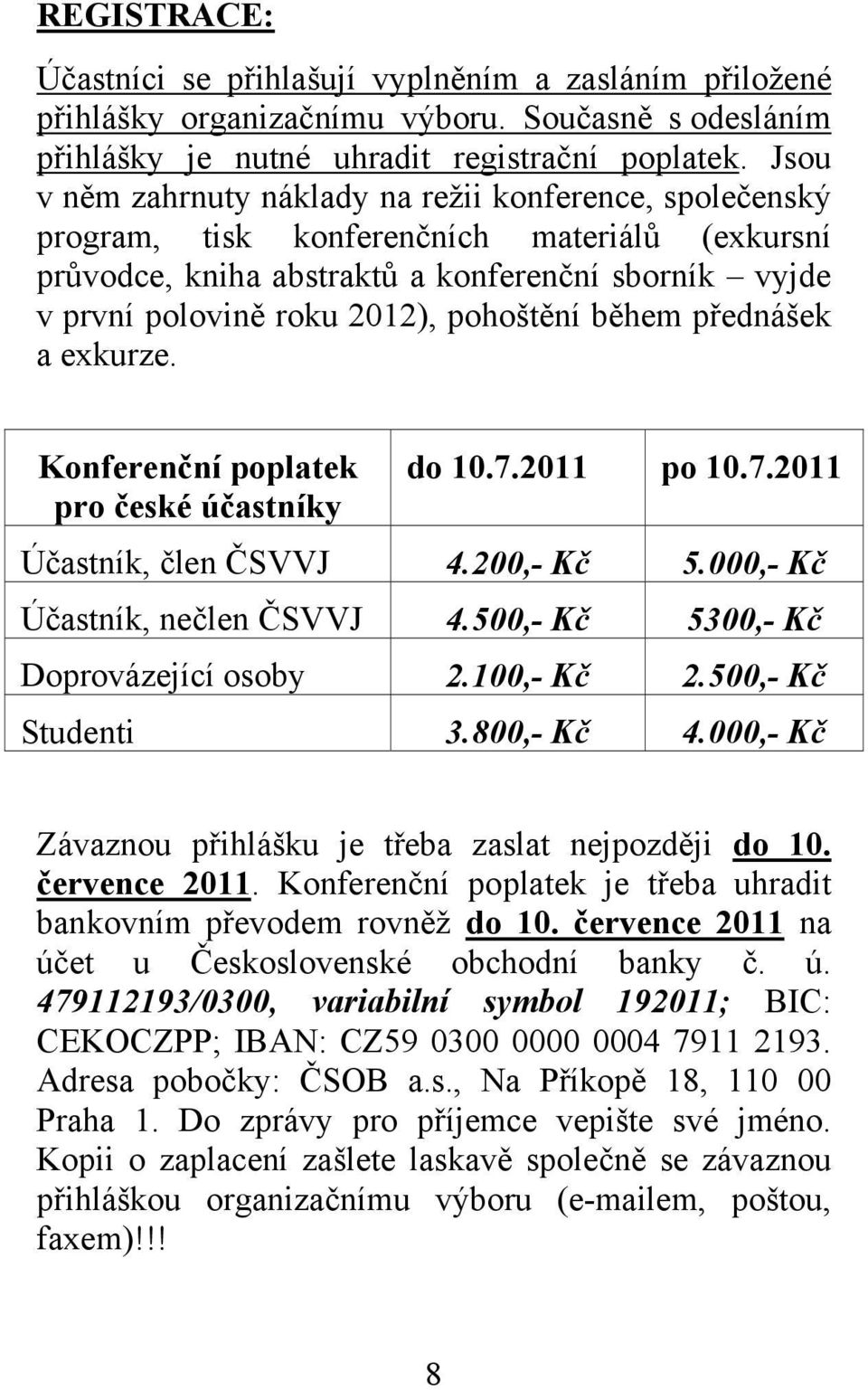 pohoštění během přednášek a exkurze. Konferenční poplatek pro české účastníky do 10.7.2011 po 10.7.2011 Účastník, člen ČSVVJ 4.200,- Kč 5.000,- Kč Účastník, nečlen ČSVVJ 4.