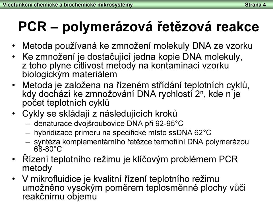 teplotních cyklů Cykly se skládají z následujících kroků denaturace dvojšroubovice DNA při 92-95 C hybridizace primeru na specifické místo ssdna 62 C syntéza komplementárního řetězce termofilní