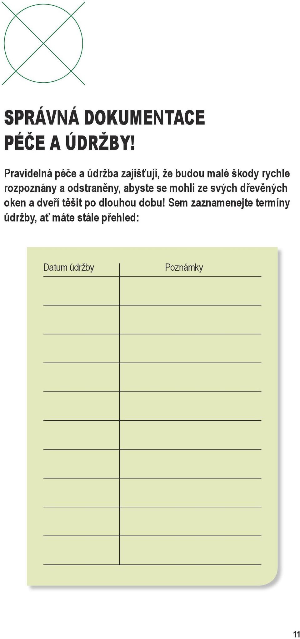 rozpoznány a odstraněny, abyste se mohli ze svých dřevěných oken a