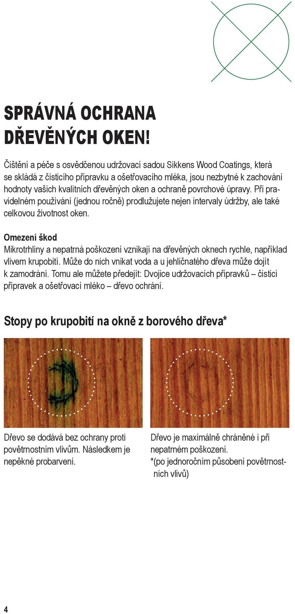 ochraně povrchové úpravy. Při pravidelném používání (jednou ročně) prodlužujete nejen intervaly údržby, ale také celkovou životnost oken.