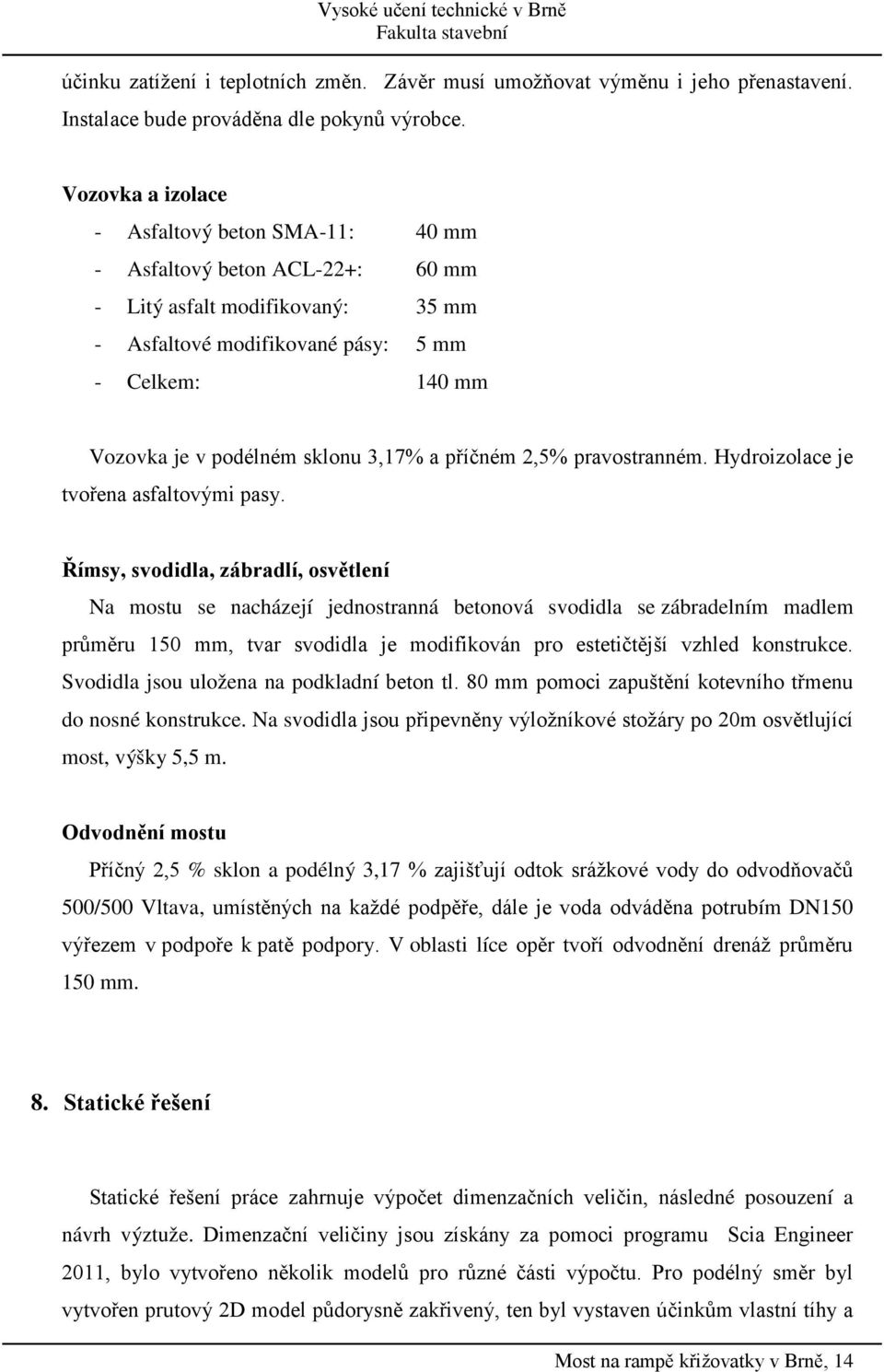 3,17% a příčném 2,5% pravostranném. Hydroizolace je tvořena asfaltovými pasy.