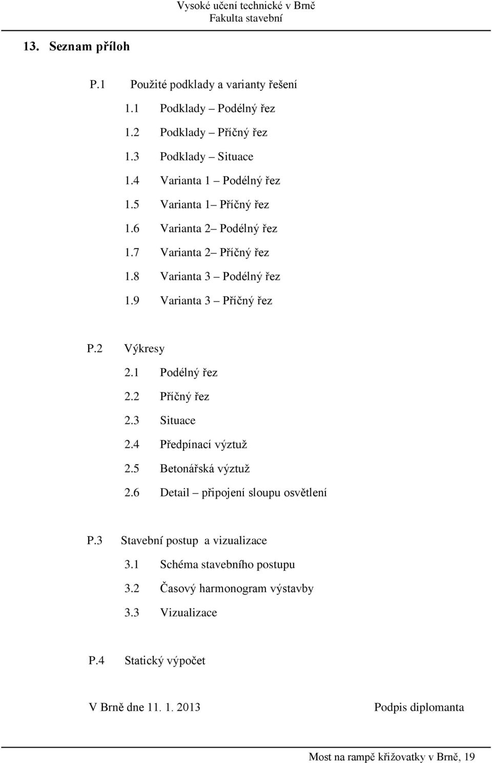 2 Výkresy 2.1 Podélný řez 2.2 Příčný řez 2.3 Situace 2.4 Předpínací výztuž 2.5 Betonářská výztuž 2.6 Detail připojení sloupu osvětlení P.