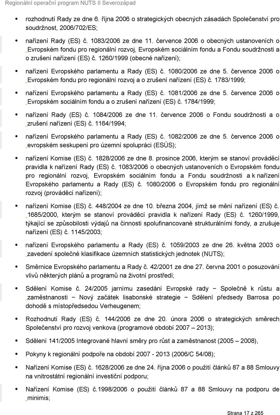 1260/1999 (obecné nařízení); nařízení Evropského parlamentu a Rady (ES) č. 1080/2006 ze dne 5. července 2006 o Evropském fondu pro regionální rozvoj a o zrušení nařízení (ES) č.