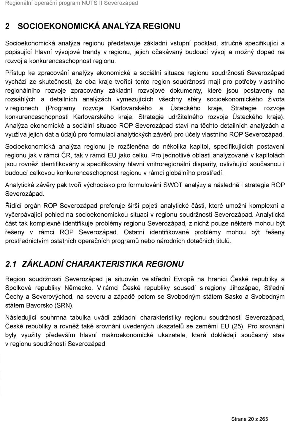 Přístup ke zpracování analýzy ekonomické a sociální situace regionu soudržnosti Severozápad vychází ze skutečnosti, že oba kraje tvořící tento region soudržnosti mají pro potřeby vlastního