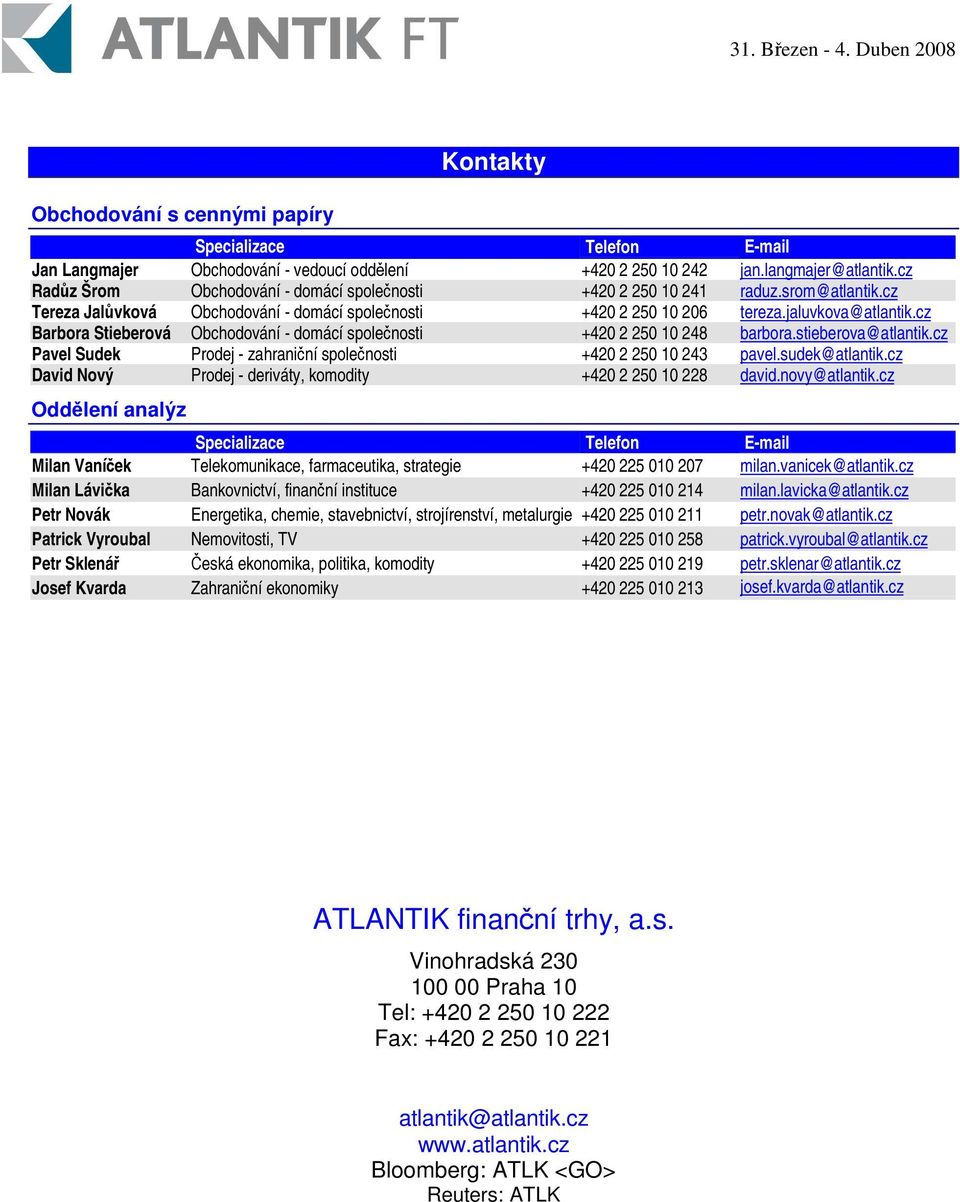 cz Barbora Stieberová Obchodování - domácí spolenosti +420 2 250 10 248 barbora.stieberova@atlantik.cz Pavel Sudek Prodej - zahraniní spolenosti +420 2 250 10 243 pavel.sudek@atlantik.
