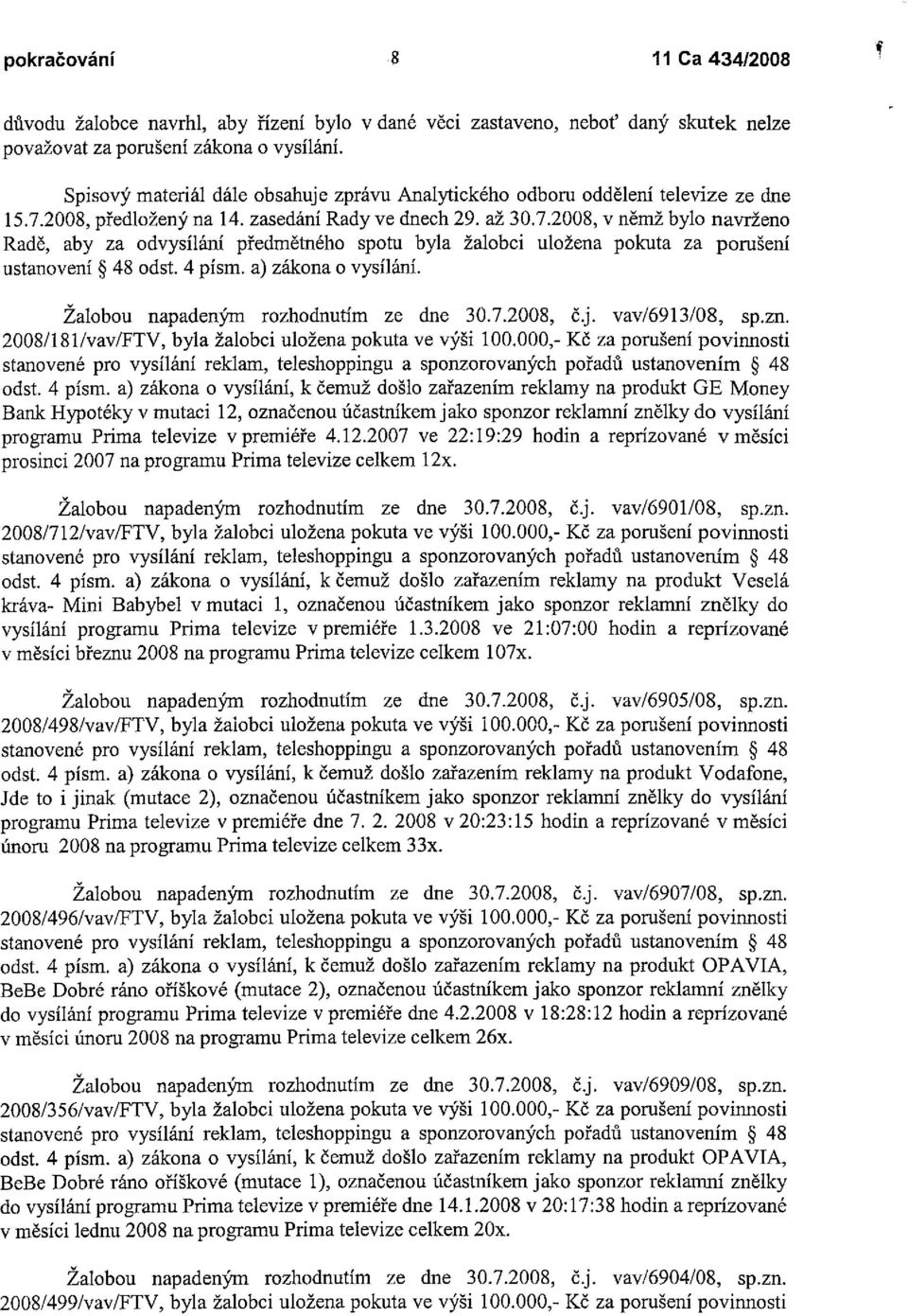 2008, předložený na 14. zasedání Rady ve dnech 29. až 30.7.2008, v němž bylo navrženo Radě, aby za odvysílání předmětného spotu byla žalobci uložena pokuta za porušení ustanovení 48 odst. 4 písm.