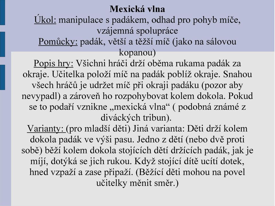 Pokud se to podaří vznikne mexická vlna ( podobná známé z diváckých tribun). Varianty: (pro mladší děti) Jiná varianta: Děti drží kolem dokola padák ve výši pasu.